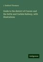 J. Radford Thomson: Guide to the district of Craven: and the Settle and Carlisle Railway, with illustrations, Buch