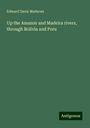 Edward Davis Mathews: Up the Amazon and Madeira rivers, through Bolivia and Peru, Buch