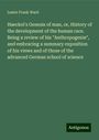 Lester Frank Ward: Haeckel's Genesis of man, or, History of the development of the human race. Being a review of his "Anthropogenie", and embracing a summary exposition of his views and of those of the advanced German school of science, Buch