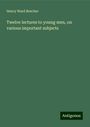 Henry Ward Beecher: Twelve lectures to young men, on various important subjects, Buch