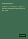 William Wilthew Fenn: Half-hours of blind man's holiday, or, Summer and winter sketches in black and white, Buch