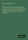 Thomas Grainger Stewart: The use of iron in certain stages of cardiac disease, and the advantage of combining chloride of ammonium with iron, Buch