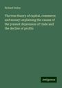 Richard Sulley: The true theory of capital, commerce and money: explaining the causes of the present depression of trade and the decline of profits, Buch