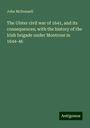 John Mcdonnell: The Ulster civil war of 1641, and its consequences; with the history of the Irish brigade under Montrose in 1644-46, Buch