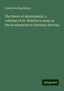 James Bowling Mozley: The theory of development, a criticism of Dr. Newman's essay on the development of Christian doctrine, Buch