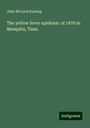 John McLeod Keating: The yellow fever epidemic of 1878 in Memphis, Tenn., Buch