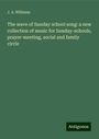 J. A. Williams: The wave of Sunday school song: a new collection of music for Sunday-schools, prayer-meeting, social and family circle, Buch