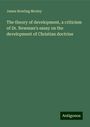 James Bowling Mozley: The theory of development, a criticism of Dr. Newman's essay on the development of Christian doctrine, Buch