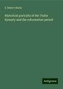 S. Hubert Burke: Historical portraits of the Tudor dynasty and the reformation period, Buch