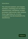 Richard Moore: The universal assistant, and complete mechanic, containing over one million industrial facts, calculations, receipts, processes, trade secrets, rules, business forms, legal items, etc., in every occupation, from the household to the manufactory, Buch