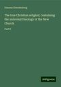 Emanuel Swedenborg: The true Christian religion; containing the universal theology of the New Church, Buch