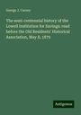 George J. Carney: The semi-centennial history of the Lowell Institution for Savings: read before the Old Residents' Historical Association, May 8, 1879, Buch