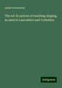 James Greenwood: The sol-fa system of teaching singing, as used in Lancashire and Yorkshire, Buch