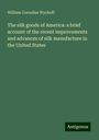 William Cornelius Wyckoff: The silk goods of America: a brief account of the recent improvements and advances of silk manufacture in the United States, Buch