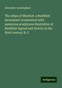 Alexander Cunningham: The st¿pa of Bharhut: a Buddhist monument ornamented with numerous sculptures illustrative of Buddhist legend and history in the third century B. C, Buch