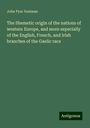 John Pym Yeatman: The Shemetic origin of the nations of western Europe, and more especially of the English, French, and Irish branches of the Gaelic race, Buch