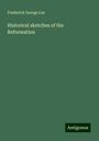 Frederick George Lee: Historical sketches of the Reformation, Buch