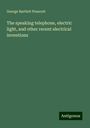 George Bartlett Prescott: The speaking telephone, electric light, and other recent electrical inventions, Buch