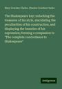 Mary Cowden Clarke: The Shakespeare key; unlocking the treasures of his style, elucidating the peculiarities of his construction, and displaying the beauties of his expression; forming a companion to "The complete concordance to Shakespeare", Buch