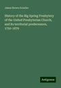 James Brown Scouller: History of the Big Spring Presbytery of the United Presbyterian Church, and its territorial predecessors, 1750-1879, Buch