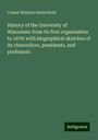 Consul Willshire Butterfield: History of the University of Wisconsin: from its first organization to 1879: with biographical sketches of its chancellors, presidents, and professors, Buch