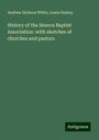 Andrew Dickson White: History of the Seneca Baptist Association: with sketches of churches and pastors, Buch