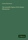 Charles Wheatstone: The Scientific Papers of Sir Charles Wheatstone, Buch