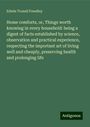 Edwin Troxell Freedley: Home comforts, or, Things worth knowing in every household: being a digest of facts established by science, observation and practical experience, respecting the important art of living well and cheaply, preserving health and prolonging life, Buch