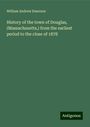 William Andrew Emerson: History of the town of Douglas, (Massachusetts,) from the earliest period to the close of 1878, Buch