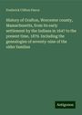 Frederick Clifton Pierce: History of Grafton, Worcester county, Massachusetts, from its early settlement by the Indians in 1647 to the present time, 1879. Including the genealogies of seventy-nine of the older families, Buch