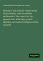 John Gilmary Shea: History of the Catholic Church in the United States: from the earliest settlement of the country to the present time: with biographical sketches, accounts of religious orders, councils, Buch