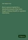 Allen Ripley Foote: How to procure capital for a distributive branch of the Union Supply & Mutual Benefit Co-operative Association, Buch