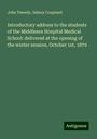 John Tweedy: Introductory address to the students of the Middlesex Hospital Medical School: delivered at the opening of the winter session, October 1st, 1879, Buch