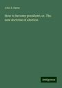 John S. Slater: How to become president; or, The new doctrine of election, Buch