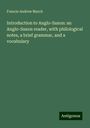 Francis Andrew March: Introduction to Anglo-Saxon: an Anglo-Saxon reader, with philological notes, a brief grammar, and a vocabulary, Buch