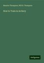 Maurice Thompson: How to Train in Archery, Buch