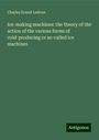 Charles Ernest Ledoux: Ice-making machines: the theory of the action of the various forms of cold-producing or so-called ice machines, Buch