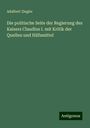 Adalbert Ziegler: Die politische Seite der Regierung des Kaisers Claudius I. mit Kritik der Quellen und Hilfsmittel, Buch