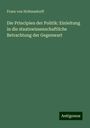 Franz Von Holtzendorff: Die Principien der Politik: Einleitung in die staatswissenschaftliche Betrachtung der Gegenwart, Buch