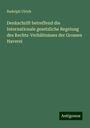 Rudolph Ulrich: Denkschrift betreffend die Internationale gesetzliche Regelung des Rechts-Verhältnisses der Grossen Haverei, Buch