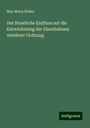 Max Maria Weber: Der Staatliche Einfluss auf die Entwickelung der Eisenbahnen minderer Ordnung, Buch