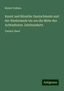 Robert Dohme: Kunst und Künstler Deutschlands und der Niederlande bis um die Mitte des Achtzehnten Jahrhunderts, Buch