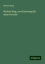 Michael Bing: Michael Bing, zur Erinnerung für seine Freunde, Buch