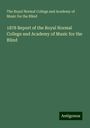 The Royal Normal College and Academy of Music for the Blind: 1878 Report of the Royal Normal College and Academy of Music for the Blind, Buch