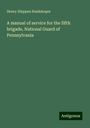 Henry Shippen Huidekoper: A manual of service for the fifth brigade, National Guard of Pennsylvania, Buch