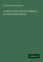 Thomas Pownall Boultbee: A history of the Church of England, pre-Reformation period, Buch