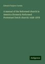 Edward Tanjore Corwin: A manual of the Reformed church in America (formerly Reformed Protestant Dutch church) 1628-1878, Buch