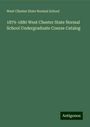 West Chester State Normal School: 1879-1880 West Chester State Normal School Undergraduate Course Catalog, Buch