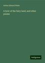 Arthur Edward Waite: A lyric of the fairy land, and other poems, Buch