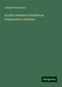 Joseph Henry Allen: A Latin Grammar Founded on Comparative Grammar, Buch